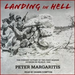 Landing in Hell Lib/E: The Pyrrhic Victory of the First Marine Division on Peleliu, 1944 - Margaritis, Peter