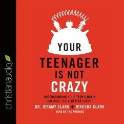 Your Teenager Is Not Crazy: Understanding Your Teen's Brain Can Make You a Better Parent - Clark, Jeramy; Clark, Jerusha