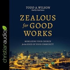 Zealous for Good Works Lib/E: Mobilizing Your Church for the Good of Your Community - Wilson, Todd
