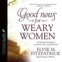 Good News for Weary Women Lib/E: Escaping the Bondage of To-Do Lists, Steps, and Bad Advice - Fitzpatrick, Elyse M.