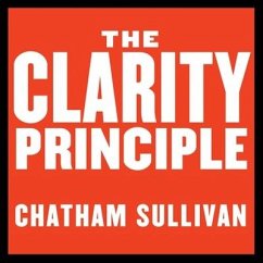 The Clarity Principle: How Great Leaders Make the Most Important Decision in Business (and What Happens When They Don't) - Sullivan, Chatham