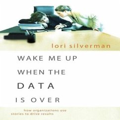 Wake Me Up When the Data Is Over Lib/E: How Organizations Use Storytelling to Drive Results - Silverman, Lori