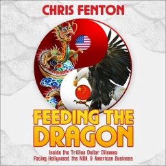 Feeding the Dragon Lib/E: Inside the Trillion Dollar Dilemma Facing Hollywood, the Nba, & American Business - Fenton, Chris