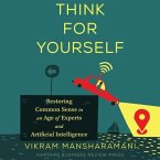 Think for Yourself Lib/E: Restoring Common Sense in an Age of Experts and Artificial Intelligence
