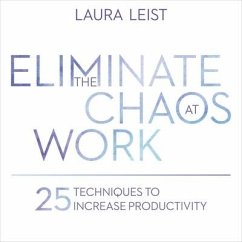 Eliminate the Chaos at Work Lib/E: 25 Techniques to Increase Productivity - Leist, Laura