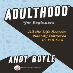 Adulthood for Beginners Lib/E: All the Life Secrets Nobody Bothered to Tell You - Boyle, Andy