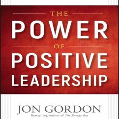 The Power of Positive Leadership Lib/E: How and Why Positive Leaders Transform Teams and Organizations and Change the World - Gordon, Jon