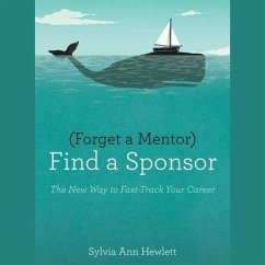 Forget a Mentor, Find a Sponsor: The New Way to Fast-Track Your Career - Hewlett, Sylvia Ann