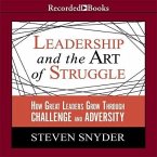 Leadership and the Art of Struggle Lib/E: How Great Leaders Grow Through Challenge and Adversity