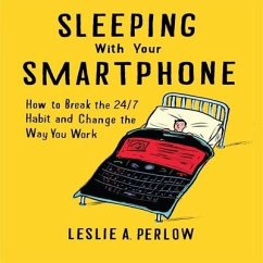 Sleeping with Your Smart Phone: How to Break the 24/7 Habit and Change the Way You Work - Perlow, Leslie A.