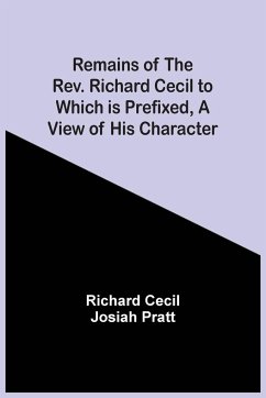 Remains Of The Rev. Richard Cecil To Which Is Prefixed, A View Of His Character - Cecil, Richard