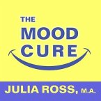 The Mood Cure Lib/E: The 4-Step Program to Take Charge of Your Emotions---Today