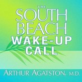 The South Beach Wake-Up Call Lib/E: Why America Is Still Getting Fatter and Sicker, Plus 7 Simple Strategies for Reversing Our Toxic Lifestyle