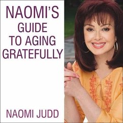 Naomi's Guide to Aging Gratefully: Being Your Best for the Rest of Your Life - Judd, Naomi