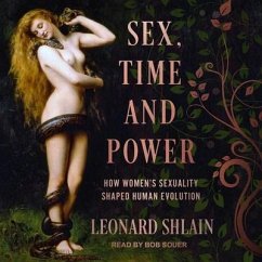 Sex, Time, and Power Lib/E: How Women's Sexuality Shaped Human Evolution - Shlain, Leonard