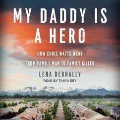 My Daddy Is a Hero Lib/E: How Chris Watts Went from Family Man to Family Killer - Derhally, Lena
