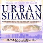 Urban Shaman Lib/E: A Handbook for Personal and Planetary Transformation Based on the Hawaiian Way of the Adventurer