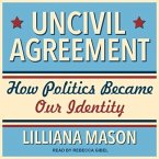 Uncivil Agreement: How Politics Became Our Identity
