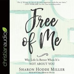 Free of Me Lib/E: Why Life Is Better When It's Not about You - Miller, Sharon Hodde