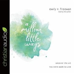 Million Little Ways Lib/E: Uncover the Art You Were Made to Live - Freeman, Emily P.