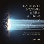 Crypto Asset Investing in the Age of Autonomy: The Complete Handbook to Building Wealth in the Next Digital Revolution