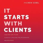 It Starts with Clients Lib/E: Your 100-Day Plan to Build Lifelong Relationships and Revenue