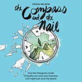 The Compass and the Nail: How the Patagonia Model of Loyalty Can Save Your Business, and Might Just Save the Planet