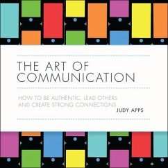 The Art of Communication: How to Be Authentic, Lead Others and Create Strong Connections - Apps, Judy