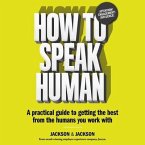 How to Speak Human Lib/E: A Practical Guide to Getting the Best from the Humans You Work with