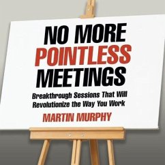 No More Pointless Meetings Lib/E: Breakthrough Sessions That Will Revolutionize the Way You Work - Murphy, Martin