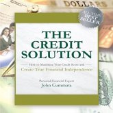 The Credit Solution Lib/E: How to Maximize Your Credit Score and Create True Financial Independence