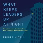 What Keeps Leaders Up at Night Lib/E: Recognizing and Resolving Your Most Troubling Management Issues