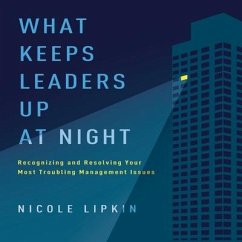 What Keeps Leaders Up at Night Lib/E: Recognizing and Resolving Your Most Troubling Management Issues - Lipkin, Nicole