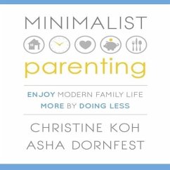 Minimalist Parenting: Enjoy Modern Family Life More by Doing Less - Koh, Christine; Dornfest, Asha
