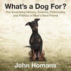 What's a Dog For?: The Surprising History, Science, Philosophy, and Politics of Man's Best Friend