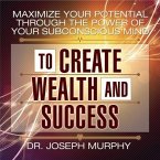 Maximize Your Potential Through the Power of Your Subconscious Mind to Create Wealth and Success Lib/E