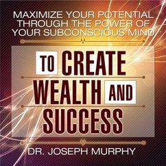 Maximize Your Potential Through the Power of Your Subconscious Mind to Create Wealth and Success Lib/E - Murphy, Joseph
