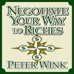 Negotiate Your Way to Riches: How to Convince Others to Give You What You Want - Wink, Peter