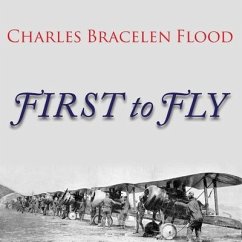 First to Fly: The Story of the Lafayette Escadrille, the American Heroes Who Flew for France in World War I - Flood, Charles Bracelen