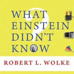 What Einstein Didn't Know: Scientific Answers to Everyday Questions - Wolke, Robert L.