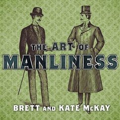 The Art of Manliness: Classic Skills and Manners for the Modern Man - Mckay, Brett; McKay, Kate
