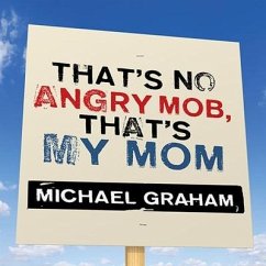 That's No Angry Mob, That's My Mom: Team Obama's Assault on Tea-Party, Talk-Radio Americans - Graham, Michael