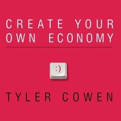 Create Your Own Economy: The Path to Prosperity in a Disordered World - Cowen, Tyler