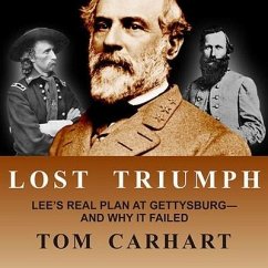 Lost Triumph: Lee's Real Plan at Gettysburg--And Why It Failed - Carhart, Tom