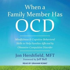 When a Family Member Has Ocd: Mindfulness and Cognitive Behavioral Skills to Help Families Affected by Obsessive-Compulsive Disorder - Hershfield, Jon