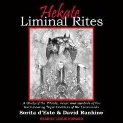 Hekate Liminal Rites Lib/E: A Study of the Rituals, Magic and Symbols of the Torch-Bearing Triple Goddess of the Crossroads - Rankine, David; D'Este, Sorita