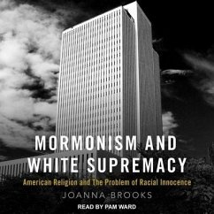 Mormonism and White Supremacy Lib/E: American Religion and the Problem of Racial Innocence - Brooks, Joanna