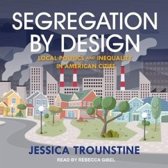 Segregation by Design: Local Politics and Inequality in American Cities - Trounstine, Jessica