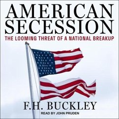 American Secession Lib/E: The Looming Threat of a National Breakup - Buckley, F. H.