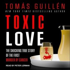 Toxic Love: The Shocking True Story of the First Murder by Cancer - Guillen, Tomas